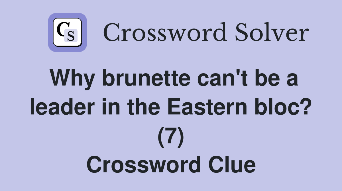 Why can't be a leader in the Eastern bloc? (7) Crossword